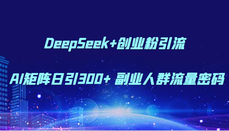 DeepSeek+创业粉引流 AI矩阵日引300+ 副业人群流量密码瀚萌资源网-网赚网-网赚项目网-虚拟资源网-国学资源网-易学资源网-本站有全网最新网赚项目-易学课程资源-中医课程资源的在线下载网站！瀚萌资源网