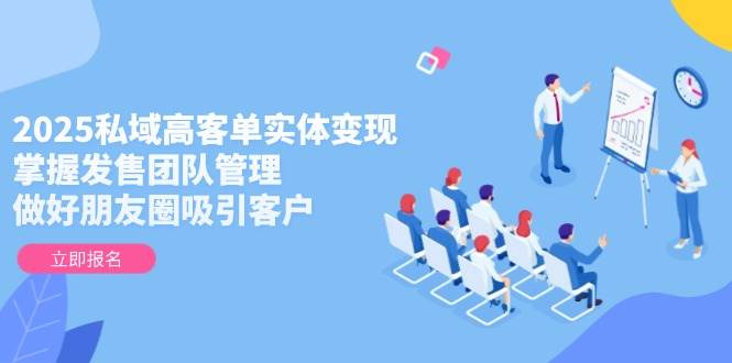 （14792期）2025私域高客单实体变现，掌握发售团队管理，做好朋友圈吸引客户瀚萌资源网-网赚网-网赚项目网-虚拟资源网-国学资源网-易学资源网-本站有全网最新网赚项目-易学课程资源-中医课程资源的在线下载网站！瀚萌资源网