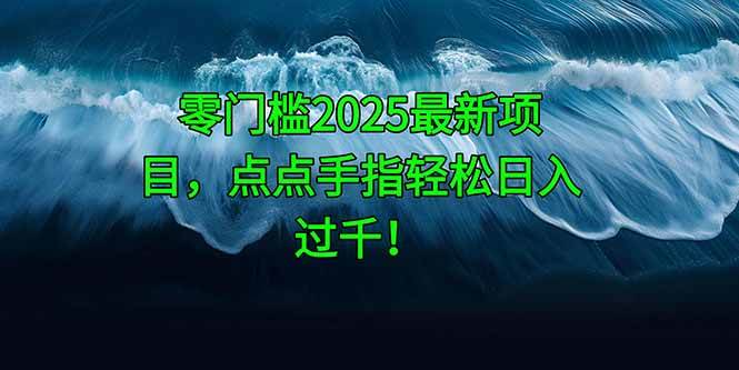 (14744期)零门槛2025最新项目,点点手指轻松日入过千!瀚萌资源网-网赚网-网赚项目网-虚拟资源网-国学资源网-易学资源网-本站有全网最新网赚项目-易学课程资源-中医课程资源的在线下载网站!瀚萌资源网