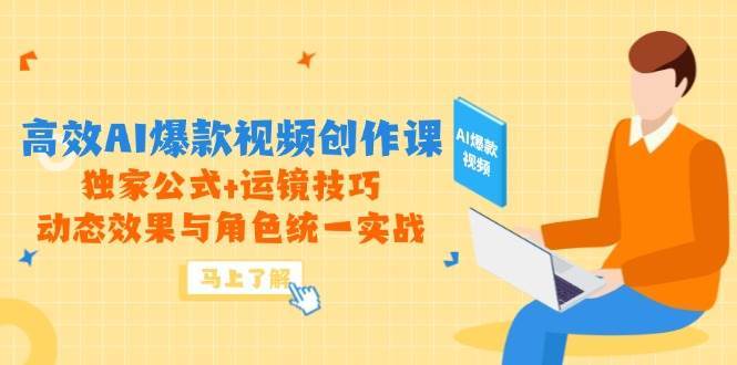 高效AI爆款视频创作课，独家公式+运镜技巧，动态效果与角色统一实战瀚萌资源网-网赚网-网赚项目网-虚拟资源网-国学资源网-易学资源网-本站有全网最新网赚项目-易学课程资源-中医课程资源的在线下载网站！瀚萌资源网