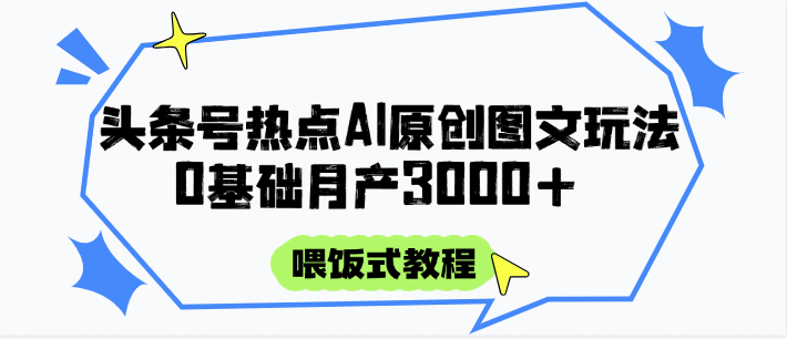 头条号热点AI图文攻略，喂饭式教程+0基础月产3000+瀚萌资源网-网赚网-网赚项目网-虚拟资源网-国学资源网-易学资源网-本站有全网最新网赚项目-易学课程资源-中医课程资源的在线下载网站！瀚萌资源网