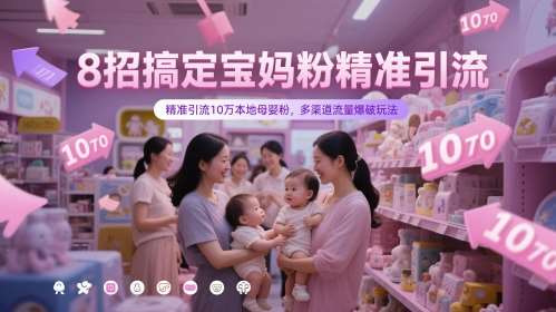 8招搞定宝妈粉精准引流，精准引流10万本地母婴粉，多渠道流量爆破玩法瀚萌资源网-网赚网-网赚项目网-虚拟资源网-国学资源网-易学资源网-本站有全网最新网赚项目-易学课程资源-中医课程资源的在线下载网站！瀚萌资源网