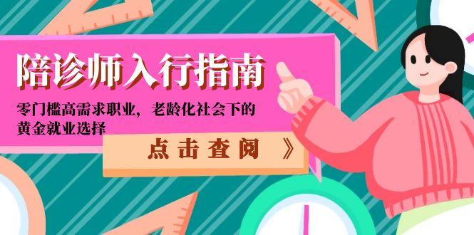 （15042期）陪诊师入行指南：零门槛高需求职业，老龄化社会下的黄金就业选择瀚萌资源网-网赚网-网赚项目网-虚拟资源网-国学资源网-易学资源网-本站有全网最新网赚项目-易学课程资源-中医课程资源的在线下载网站！瀚萌资源网