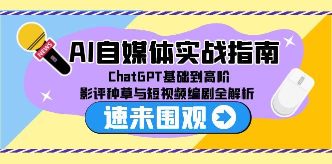 （15124期）AI自媒体实战指南，ChatGPT基础到高阶，影评种草与短视频编剧全解析瀚萌资源网-网赚网-网赚项目网-虚拟资源网-国学资源网-易学资源网-本站有全网最新网赚项目-易学课程资源-中医课程资源的在线下载网站！瀚萌资源网