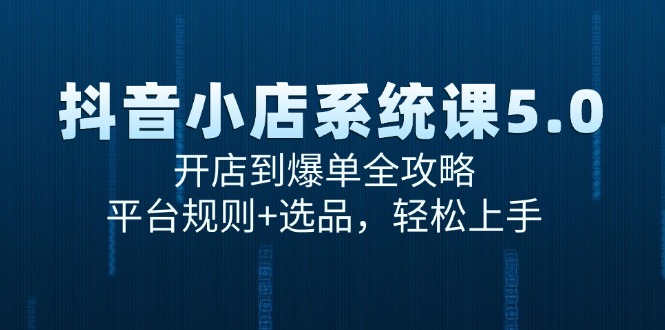 （15080期）抖音小店系统课5.0，开店到爆单全攻略，平台规则+选品，轻松上手瀚萌资源网-网赚网-网赚项目网-虚拟资源网-国学资源网-易学资源网-本站有全网最新网赚项目-易学课程资源-中医课程资源的在线下载网站！瀚萌资源网