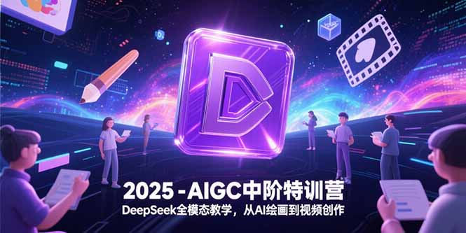 （15224期）2025-AIGC中阶特训营，DeepSeek全模态教学，从AI绘画到视频创作瀚萌资源网-网赚网-网赚项目网-虚拟资源网-国学资源网-易学资源网-本站有全网最新网赚项目-易学课程资源-中医课程资源的在线下载网站！瀚萌资源网