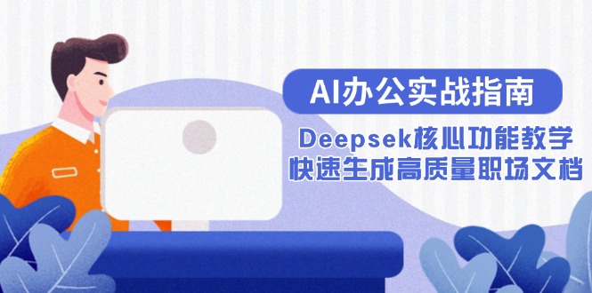 （15018期）AI办公实战指南：Deepsek核心功能教学，快速生成高质量职场文档瀚萌资源网-网赚网-网赚项目网-虚拟资源网-国学资源网-易学资源网-本站有全网最新网赚项目-易学课程资源-中医课程资源的在线下载网站！瀚萌资源网