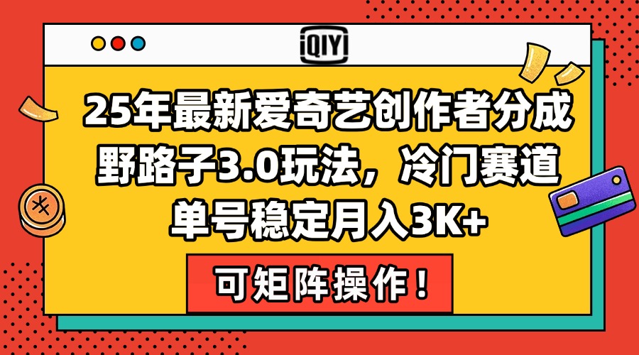 （15208期）25年最新爱奇艺创作者分成野路子3.0玩法，冷门赛道，单号稳定月入3K+，...瀚萌资源网-网赚网-网赚项目网-虚拟资源网-国学资源网-易学资源网-本站有全网最新网赚项目-易学课程资源-中医课程资源的在线下载网站！瀚萌资源网