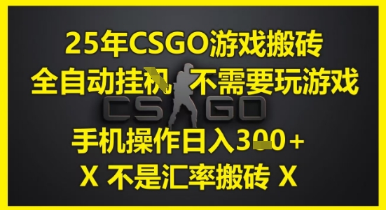 25年CSGO游戏搬砖，全自动运行，不需要玩游戏，手机操作日入3张(不是汇率搬砖)【揭秘】瀚萌资源网-网赚网-网赚项目网-虚拟资源网-国学资源网-易学资源网-本站有全网最新网赚项目-易学课程资源-中医课程资源的在线下载网站！瀚萌资源网