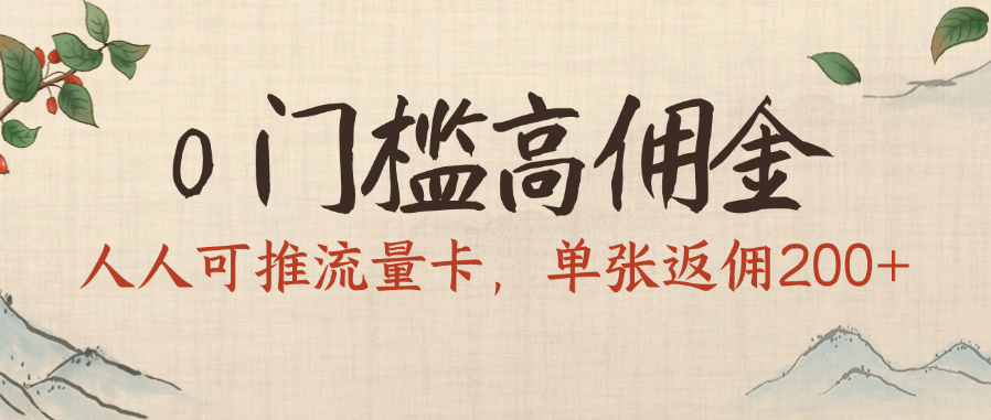 0门槛高佣金，人人可推流量卡，单张返佣200+瀚萌资源网-网赚网-网赚项目网-虚拟资源网-国学资源网-易学资源网-本站有全网最新网赚项目-易学课程资源-中医课程资源的在线下载网站！瀚萌资源网