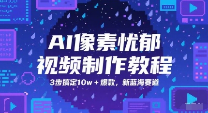 AI像素忧郁视频制作教程，3步搞定10w+爆款，新蓝海赛道瀚萌资源网-网赚网-网赚项目网-虚拟资源网-国学资源网-易学资源网-本站有全网最新网赚项目-易学课程资源-中医课程资源的在线下载网站！瀚萌资源网