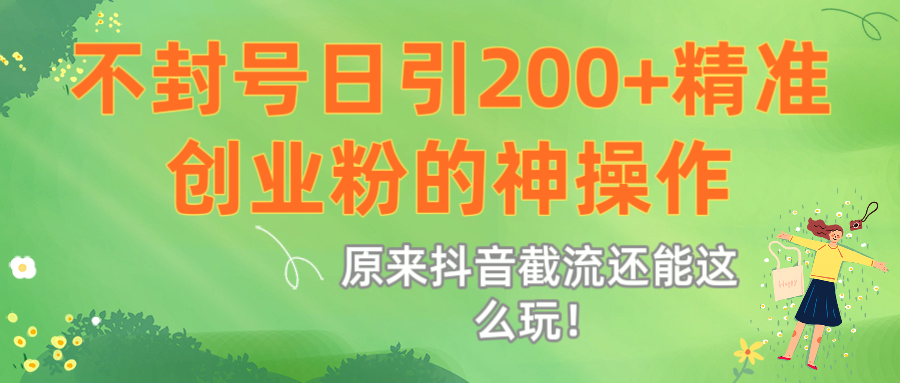 原来抖音截流还能这么玩!不封号日引200+精准创业粉的神操作瀚萌资源网-网赚网-网赚项目网-虚拟资源网-国学资源网-易学资源网-本站有全网最新网赚项目-易学课程资源-中医课程资源的在线下载网站!瀚萌资源网