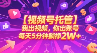 【视频号托管 】我出视频，你出账号，每天5分钟发布，最高躺挣2W+【揭秘】瀚萌资源网-网赚网-网赚项目网-虚拟资源网-国学资源网-易学资源网-本站有全网最新网赚项目-易学课程资源-中医课程资源的在线下载网站！瀚萌资源网
