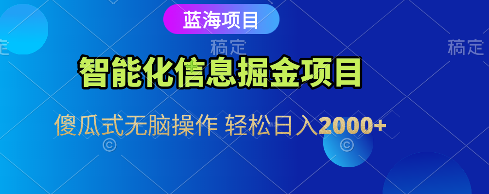 智能化信息蓝海全自动掘金项目 傻瓜式无脑操作 轻松日入2000+瀚萌资源网-网赚网-网赚项目网-虚拟资源网-国学资源网-易学资源网-本站有全网最新网赚项目-易学课程资源-中医课程资源的在线下载网站！瀚萌资源网