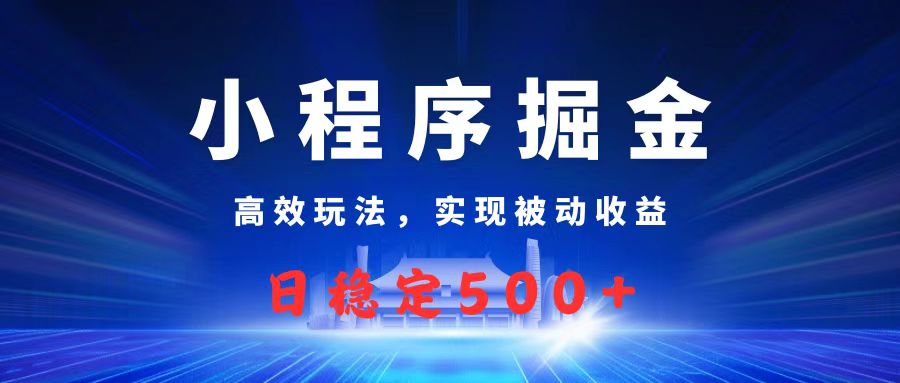 微信小程序掘金,高效玩法实现被动收益,日赚收益500+瀚萌资源网-网赚网-网赚项目网-虚拟资源网-国学资源网-易学资源网-本站有全网最新网赚项目-易学课程资源-中医课程资源的在线下载网站!瀚萌资源网