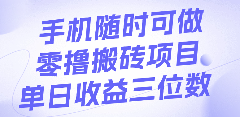 手机随时可做，零撸搬砖项目，单日收益三位数瀚萌资源网-网赚网-网赚项目网-虚拟资源网-国学资源网-易学资源网-本站有全网最新网赚项目-易学课程资源-中医课程资源的在线下载网站！瀚萌资源网