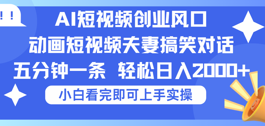 2025Ai短视频创业风口！夫妻搞笑对话，动画短视频五分钟做一条，可矩阵操作，轻松日入 2000+瀚萌资源网-网赚网-网赚项目网-虚拟资源网-国学资源网-易学资源网-本站有全网最新网赚项目-易学课程资源-中医课程资源的在线下载网站！瀚萌资源网