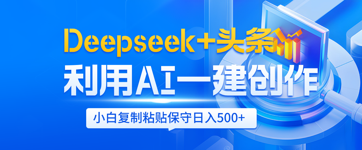 Deepseek+头条   利用AI辅助一键创作文章，小白轻松上手，只需复制粘贴保守日入500+瀚萌资源网-网赚网-网赚项目网-虚拟资源网-国学资源网-易学资源网-本站有全网最新网赚项目-易学课程资源-中医课程资源的在线下载网站！瀚萌资源网
