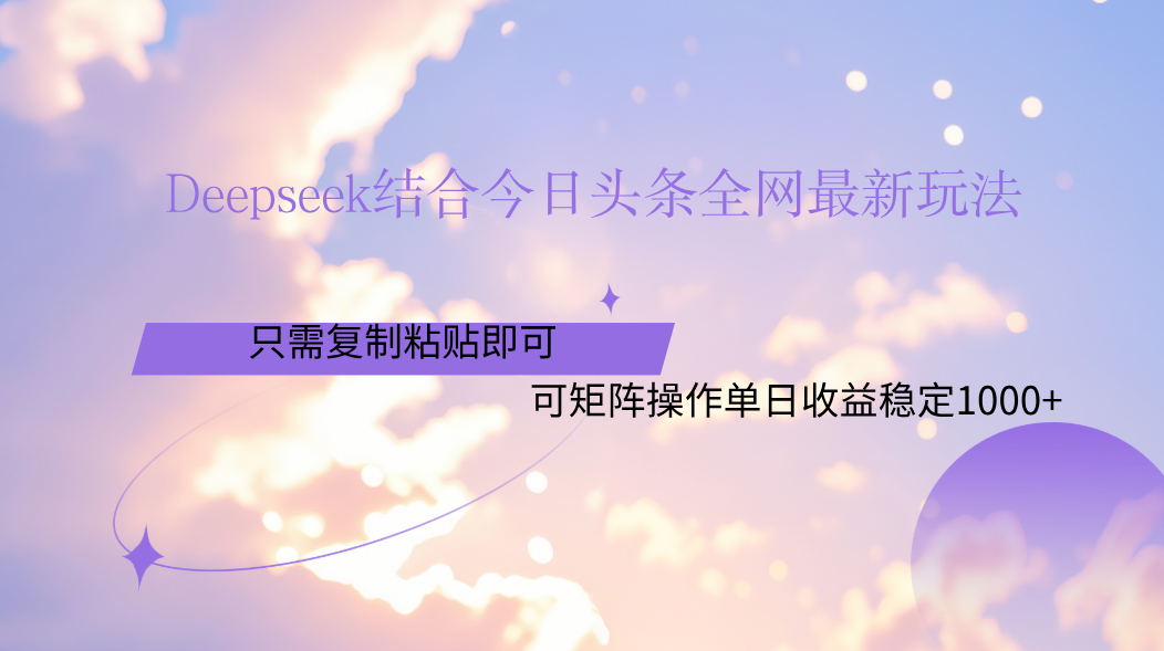 Deepseek结合今日头条全网最新玩法，只需复制粘贴，小白轻松上手单日稳定1000+瀚萌资源网-网赚网-网赚项目网-虚拟资源网-国学资源网-易学资源网-本站有全网最新网赚项目-易学课程资源-中医课程资源的在线下载网站！瀚萌资源网