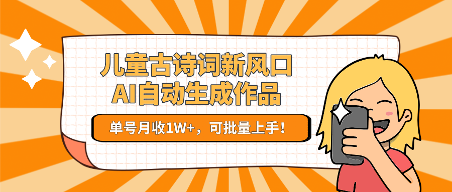 亲测儿童古诗词新风口!AI自动生成作品,单号月收1W+,可批量上手!瀚萌资源网-网赚网-网赚项目网-虚拟资源网-国学资源网-易学资源网-本站有全网最新网赚项目-易学课程资源-中医课程资源的在线下载网站!瀚萌资源网