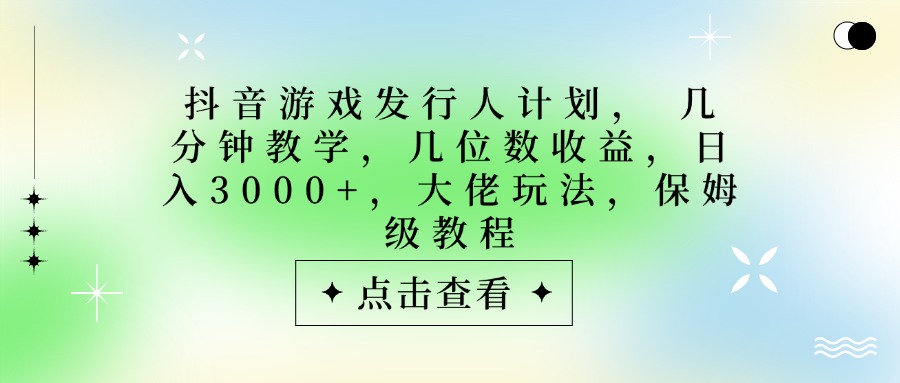 抖音游戏发行人计划,大佬玩法,保姆级教程, 几分钟教学,几位数收益,日入3000+瀚萌资源网-网赚网-网赚项目网-虚拟资源网-国学资源网-易学资源网-本站有全网最新网赚项目-易学课程资源-中医课程资源的在线下载网站!瀚萌资源网
