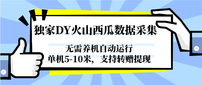 独家DY火山西瓜数据采集，无需养机自动运行，单机5-10米，支持转赠提现瀚萌资源网-网赚网-网赚项目网-虚拟资源网-国学资源网-易学资源网-本站有全网最新网赚项目-易学课程资源-中医课程资源的在线下载网站！瀚萌资源网