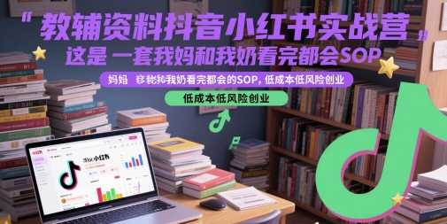教辅资料抖音小红书实战营，这是一套我妈和我奶看完都会的SOP，低成本低风险创业瀚萌资源网-网赚网-网赚项目网-虚拟资源网-国学资源网-易学资源网-本站有全网最新网赚项目-易学课程资源-中医课程资源的在线下载网站！瀚萌资源网