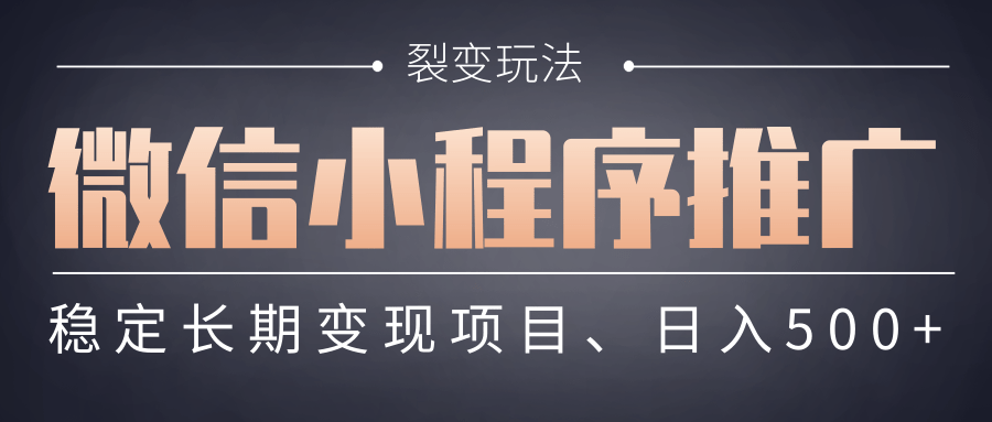 【微信小程序推广】 裂变玩法、稳定长期变现项目，日入500+瀚萌资源网-网赚网-网赚项目网-虚拟资源网-国学资源网-易学资源网-本站有全网最新网赚项目-易学课程资源-中医课程资源的在线下载网站！瀚萌资源网