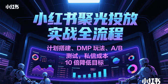 小红书聚光投放实战全流程，计划搭建、DMP玩法、A/B测试，私信成本10倍降低目标瀚萌资源网-网赚网-网赚项目网-虚拟资源网-国学资源网-易学资源网-本站有全网最新网赚项目-易学课程资源-中医课程资源的在线下载网站！瀚萌资源网