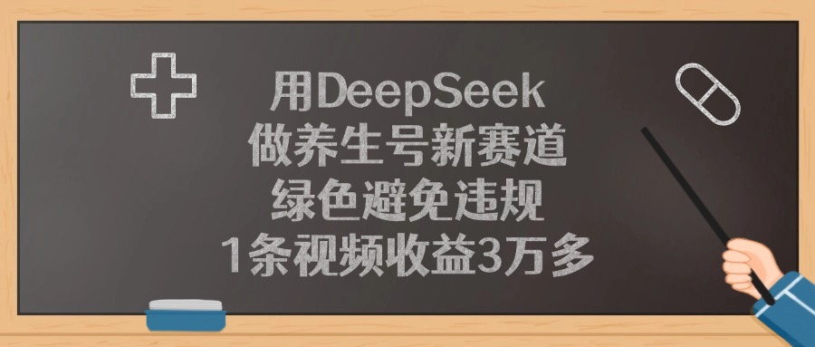 用DeepSeek做养生号新赛道，1条视频收益3万多，绿色避免违规瀚萌资源网-网赚网-网赚项目网-虚拟资源网-国学资源网-易学资源网-本站有全网最新网赚项目-易学课程资源-中医课程资源的在线下载网站！瀚萌资源网