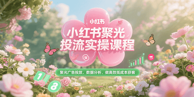 小红书聚光投流实操课程，聚光广告投放、数据分析、做高效低成本获客瀚萌资源网-网赚网-网赚项目网-虚拟资源网-国学资源网-易学资源网-本站有全网最新网赚项目-易学课程资源-中医课程资源的在线下载网站！瀚萌资源网