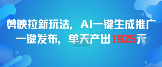 剪映拉新玩法，AI一键生成推广，一键发布，单天最高产出1925瀚萌资源网-网赚网-网赚项目网-虚拟资源网-国学资源网-易学资源网-本站有全网最新网赚项目-易学课程资源-中医课程资源的在线下载网站！瀚萌资源网