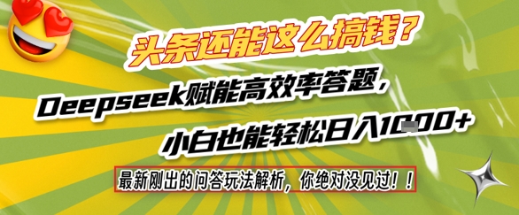 头条还能这么搞钱?最新刚出的问答玩法解析,你绝对没见过!Deepseek赋能高效率答题,小白也能轻松日入1k+瀚萌资源网-网赚网-网赚项目网-虚拟资源网-国学资源网-易学资源网-本站有全网最新网赚项目-易学课程资源-中医课程资源的在线下载网站!瀚萌资源网