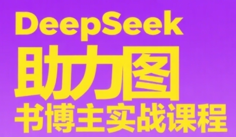 DeepSeek助力图书博主实战课，从0到1搭建账号、爆款选品逻辑、多维度内容制作技巧瀚萌资源网-网赚网-网赚项目网-虚拟资源网-国学资源网-易学资源网-本站有全网最新网赚项目-易学课程资源-中医课程资源的在线下载网站！瀚萌资源网
