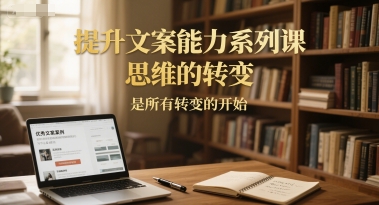 提升文案能力系列课，思维的转变，是所有转变的开始瀚萌资源网-网赚网-网赚项目网-虚拟资源网-国学资源网-易学资源网-本站有全网最新网赚项目-易学课程资源-中医课程资源的在线下载网站！瀚萌资源网