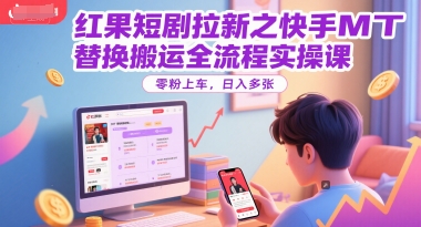 红果短剧拉新之快手MT替换搬运全流程实操课,零粉上车,日入多张瀚萌资源网-网赚网-网赚项目网-虚拟资源网-国学资源网-易学资源网-本站有全网最新网赚项目-易学课程资源-中医课程资源的在线下载网站!瀚萌资源网