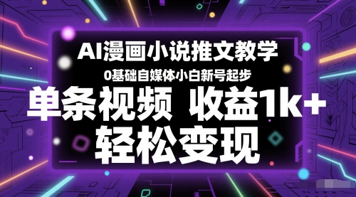 AI漫画小说推文教学，0基础自媒体小白新号起步，单条视频收益1k+，轻松变现瀚萌资源网-网赚网-网赚项目网-虚拟资源网-国学资源网-易学资源网-本站有全网最新网赚项目-易学课程资源-中医课程资源的在线下载网站！瀚萌资源网