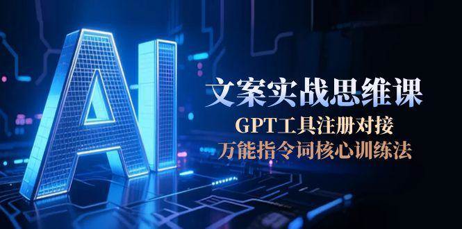 AI文案实战思维课，GPT工具注册对接，万能指令词核心训练法瀚萌资源网-网赚网-网赚项目网-虚拟资源网-国学资源网-易学资源网-本站有全网最新网赚项目-易学课程资源-中医课程资源的在线下载网站！瀚萌资源网