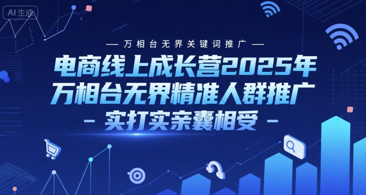 电商线上成长营2025年，万相台无界关键词推广-万相台无界精准人群推广-实打实亲囊相受瀚萌资源网-网赚网-网赚项目网-虚拟资源网-国学资源网-易学资源网-本站有全网最新网赚项目-易学课程资源-中医课程资源的在线下载网站！瀚萌资源网