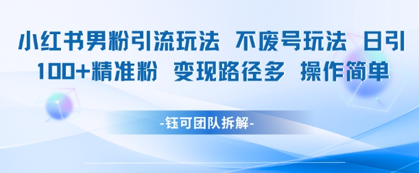 小红书男粉引流玩法不废号玩法日引100男粉变现路径多操作简单瀚萌资源网-网赚网-网赚项目网-虚拟资源网-国学资源网-易学资源网-本站有全网最新网赚项目-易学课程资源-中医课程资源的在线下载网站！瀚萌资源网