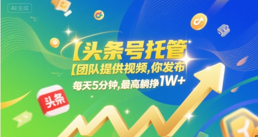 【头条号托管 】团队提供视频，你发布，每天5分钟，最高躺挣1W+【揭秘】瀚萌资源网-网赚网-网赚项目网-虚拟资源网-国学资源网-易学资源网-本站有全网最新网赚项目-易学课程资源-中医课程资源的在线下载网站！瀚萌资源网