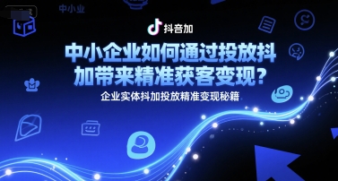 中小企业如何通过投放抖加带来精准获客变现？企业实体抖加投放精准变现秘籍瀚萌资源网-网赚网-网赚项目网-虚拟资源网-国学资源网-易学资源网-本站有全网最新网赚项目-易学课程资源-中医课程资源的在线下载网站！瀚萌资源网