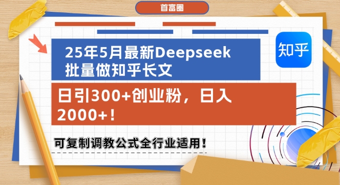 25年5月最新Deepseek批量做知乎长文，日引300+创业粉，日入1k+，可复制调教公式全行业适用瀚萌资源网-网赚网-网赚项目网-虚拟资源网-国学资源网-易学资源网-本站有全网最新网赚项目-易学课程资源-中医课程资源的在线下载网站！瀚萌资源网