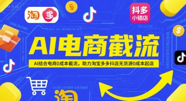 AI电商截流项目，AI结合电商0成本截流，助力淘宝多多抖店无货源0成本起店瀚萌资源网-网赚网-网赚项目网-虚拟资源网-国学资源网-易学资源网-本站有全网最新网赚项目-易学课程资源-中医课程资源的在线下载网站！瀚萌资源网