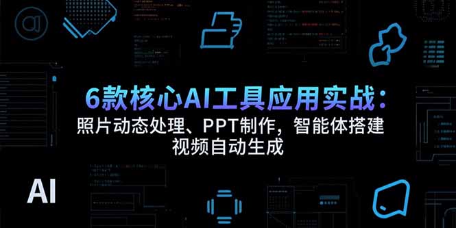 （15451期）6款核心AI工具应用实战：照片动态处理、PPT制作，智能体搭建 视频自动生成瀚萌资源网-网赚网-网赚项目网-虚拟资源网-国学资源网-易学资源网-本站有全网最新网赚项目-易学课程资源-中医课程资源的在线下载网站！瀚萌资源网