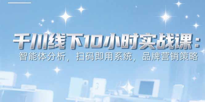 （15450期）6月千川线下10小时实战课：智能体分析，扫码即用系统，品牌营销策略瀚萌资源网-网赚网-网赚项目网-虚拟资源网-国学资源网-易学资源网-本站有全网最新网赚项目-易学课程资源-中医课程资源的在线下载网站！瀚萌资源网