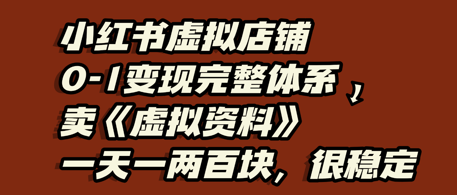 小红书虚拟店铺0-1变现完整体系：虚拟资料，一天一两百块，很稳定瀚萌资源网-网赚网-网赚项目网-虚拟资源网-国学资源网-易学资源网-本站有全网最新网赚项目-易学课程资源-中医课程资源的在线下载网站！瀚萌资源网