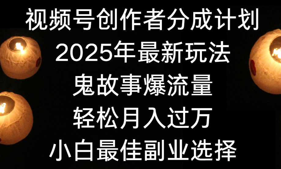 视频号创作者分成计划,2025年最新玩法鬼故事爆流量,小白轻松上手,副业的绝佳选择,轻松月入过万瀚萌资源网-网赚网-网赚项目网-虚拟资源网-国学资源网-易学资源网-本站有全网最新网赚项目-易学课程资源-中医课程资源的在线下载网站!瀚萌资源网