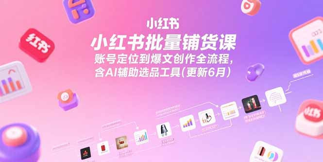 （15279期）小红书批量铺货课，账号定位到爆文创作全流程，含AI辅助选品工具(更新6月)瀚萌资源网-网赚网-网赚项目网-虚拟资源网-国学资源网-易学资源网-本站有全网最新网赚项目-易学课程资源-中医课程资源的在线下载网站！瀚萌资源网