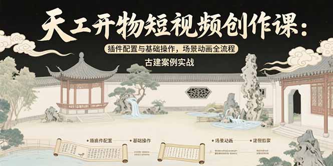 （15418期）天工开物短视频创作课：插件配置与基础操作，场景动画全流程 古建案例实战瀚萌资源网-网赚网-网赚项目网-虚拟资源网-国学资源网-易学资源网-本站有全网最新网赚项目-易学课程资源-中医课程资源的在线下载网站！瀚萌资源网